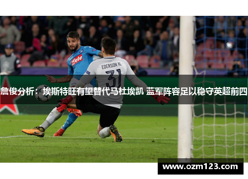 詹俊分析：埃斯特旺有望替代马杜埃凯 蓝军阵容足以稳守英超前四